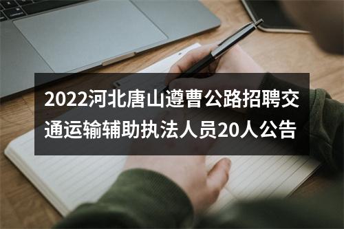 2022河北唐山遵曹公路招聘交通运输辅助执法人员20人公告 图片