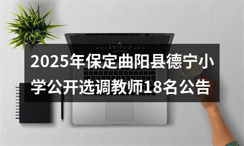 2025年保定曲阳县德宁小学公开选调教师18名公告 图片