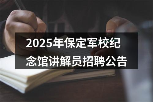 2025年保定军校纪念馆讲解员招聘公告 图片