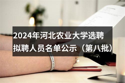 2024年河北农业大学选聘拟聘人员名单公示（第八批） 图片