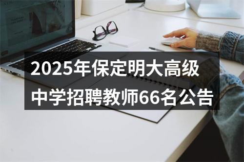2025年保定明大高级中学招聘教师66名公告 图片