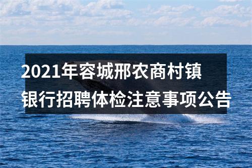 2021年容城邢农商村镇银行招聘体检注意事项公告 图片